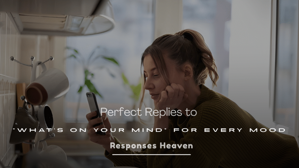 Perfect Replies to “What’s on Your Mind”