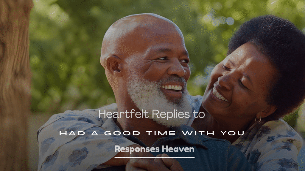 Heartfelt Replies to Had a Good Time with You