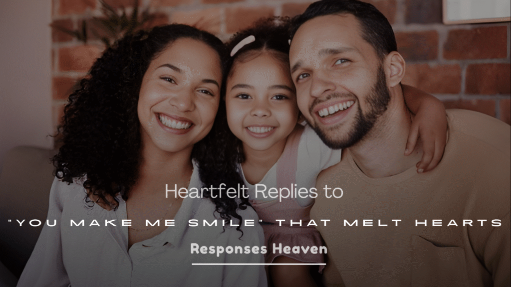Heartfelt Reply to “You Make Me Smile”