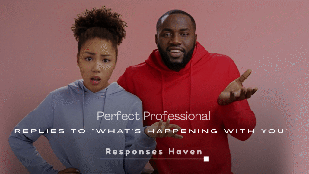 Perfect Professional Replies to “What’s Happening With You”