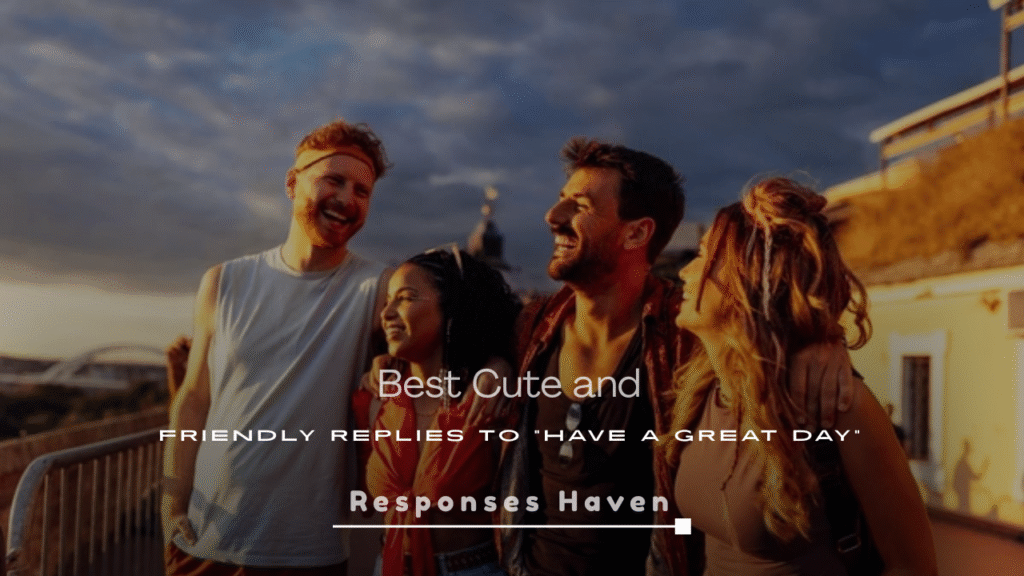 Best Cute and Friendly Replies to “Have a Great Day”