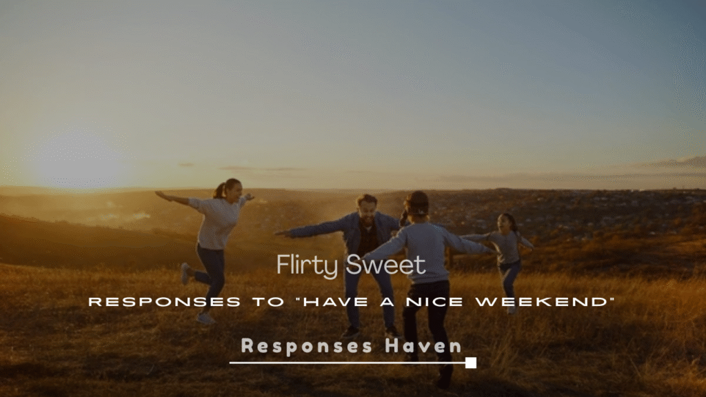 Flirty Sweet Responses to “Have a Nice Weekend”