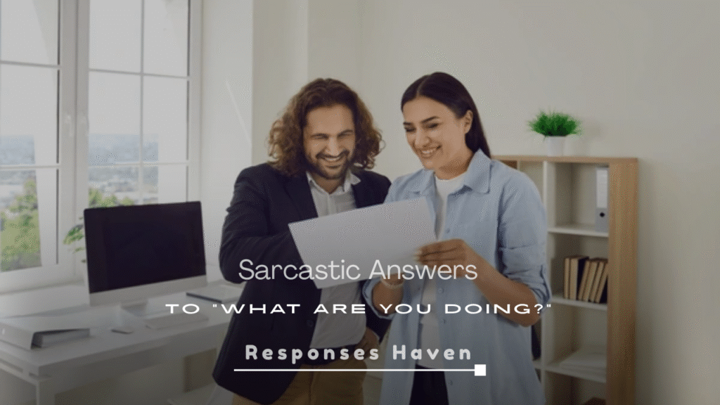 Sarcastic Answers to “What Are You Doing?”