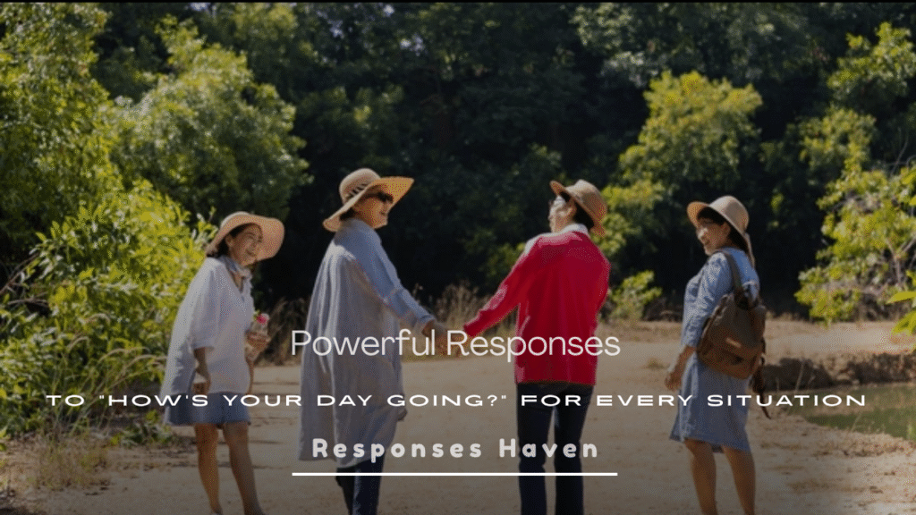 Powerful Responses to “How’s Your Day Going?”