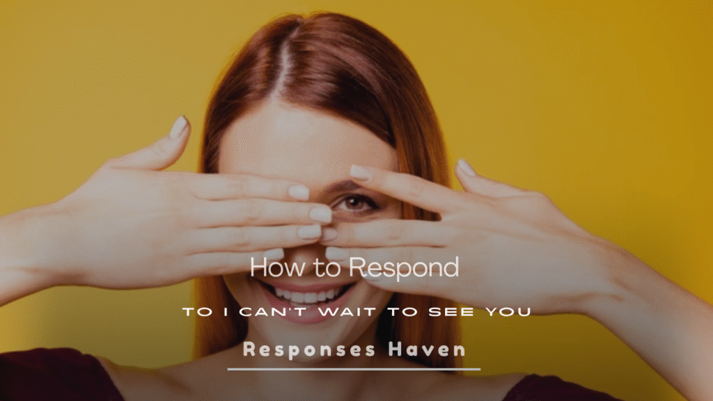 How to Respond to I Can't Wait to See You