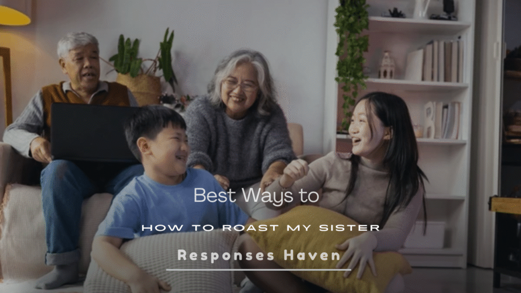 Best Ways to How to Roast My Sister