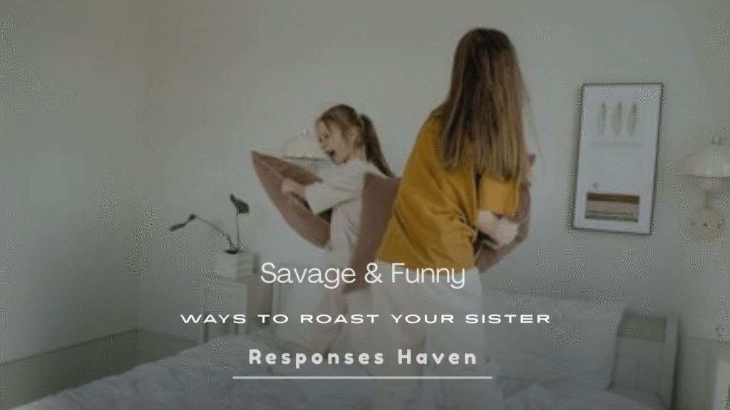 Funny Ways to Roast Your Sister