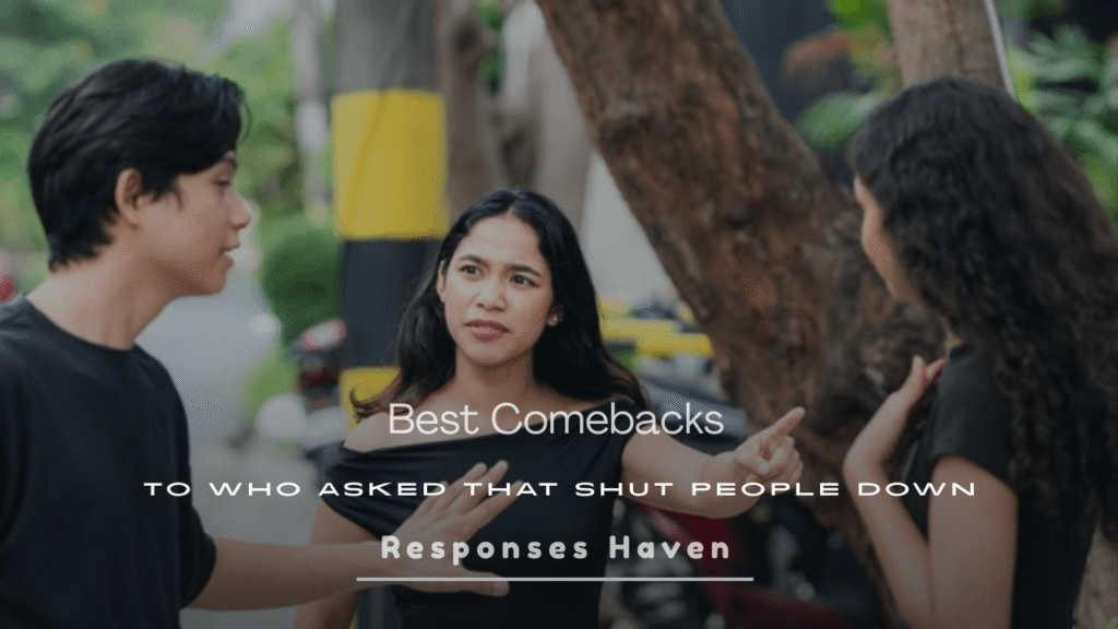Comebacks to Who Asked